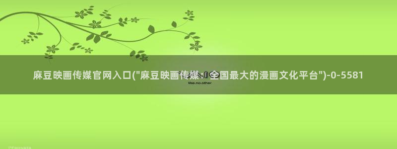 麻豆传媒官网 亚瑟：麻豆映画传媒官网入口(\